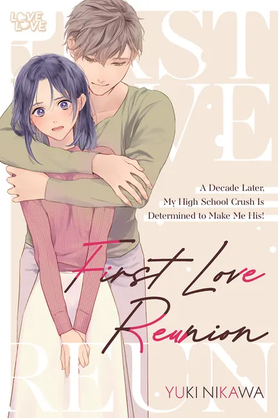 First Love Reunion - A Decade Later, My High School Crush is Determined to Make Me His!